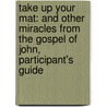Take Up Your Mat: And Other Miracles from the Gospel of John, Participant's Guide by Montague Williams