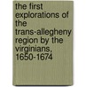 The First Explorations Of The Trans-Allegheny Region By The Virginians, 1650-1674 by Clarence Walworth Alvord