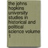 The Johns Hopkins University Studies in Historical and Political Science Volume 1