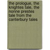 The Prologue, the Knightes Tale, the Nonne Prestes Tale from the Canterbury Tales by Geoffrey Chaucer