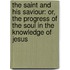 the Saint and His Saviour: Or, the Progress of the Soul in the Knowledge of Jesus