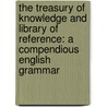 the Treasury of Knowledge and Library of Reference: a Compendious English Grammar by Samuel Lorenzo Knapp