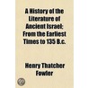 A History of the Literature of Ancient Israel; From the Earliest Times to 135 B.C. door Henry Thatcher Fowler