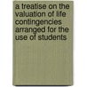 A Treatise on the Valuation of Life Contingencies Arranged for the Use of Students door Edward Sang