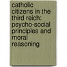 Catholic Citizens in the Third Reich: Psycho-Social Principles and Moral Reasoning door Donald J. Dietrich