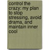 Control the Crazy: My Plan to Stop Stressing, Avoid Drama, and Maintain Inner Cool door Vinny Guadagnino