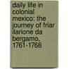 Daily Life In Colonial Mexico: The Journey Of Friar Ilarione Da Bergamo, 1761-1768 door Friar Ilarione Da Bergamo