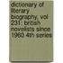 Dictionary of Literary Biography, Vol 231: British Novelists Since 1960 4th Series