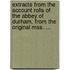 Extracts From The Account Rolls Of The Abbey Of Durham, From The Original Mss. ...