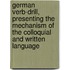 German Verb-Drill, Presenting the Mechanism of the Colloquial and Written Language