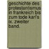 Geschichte Des Protestantismus In Frankreich Bis Zum Tode Karl's Ix. Zweiter Band.