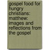 Gospel Food For Hungry Christians: Matthew: Images And Reflections From The Gospel door John Shea