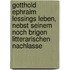 Gotthold Ephraim Lessings Leben, Nebst Seinem Noch Brigen Litterarischen Nachlasse