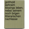 Gotthold Ephraim Lessings Leben, Nebst Seinem Noch Brigen Litterarischen Nachlasse by Karl Gotthelf Lessing