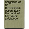 Heligoland As an Ornithological Observatory; the Result of Fifty Years' Experience by Heinrich Gtke