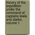 History Of The Expedition Under The Command Of Captains Lewis And Clarke, Volume 1