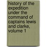 History Of The Expedition Under The Command Of Captains Lewis And Clarke, Volume 1 door William Clark