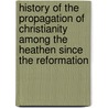 History Of The Propagation Of Christianity Among The Heathen Since The Reformation door William Brown
