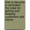 How to Become a Rainmaker: The Rules for Getting and Keeping Customers and Clients by Jeffrey J. Fox