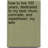 How to Live 100 Years, Dedicated to My Best Chum, Comrade, and Sweetheart, My Wife door Guy H. Lockwood