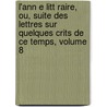 L'Ann E Litt Raire, Ou, Suite Des Lettres Sur Quelques Crits De Ce Temps, Volume 8 door Louis Stanislaus Frron