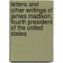 Letters And Other Writings Of James Madison, Fourth President Of The United States