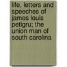 Life, Letters And Speeches Of James Louis Petigru; The Union Man Of South Carolina by Unknown Author