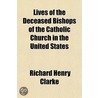 Lives of the Deceased Bishops of the Catholic Church in the United States Volume 3 door Richard Henry Clarke