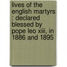 Lives of the English Martyrs : Declared Blessed by Pope Leo Xiii, in 1886 and 1895 door John Morris