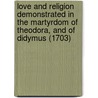 Love And Religion Demonstrated In The Martyrdom Of Theodora, And Of Didymus (1703) door Robert Boyle