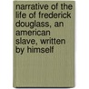 Narrative Of The Life Of Frederick Douglass, An American Slave, Written By Himself door Frederick Douglass
