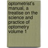Optometrist's Manual, a Treatise on the Science and Practice of Optometry Volume 1 door Christian Henry Brown