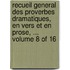 Recueil General Des Proverbes Dramatiques, En Vers Et En Prose, ... Volume 8 of 16