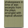Shakespeare In Time Of War; Excerpts From The Plays Arranged With Topical Allusion door Shakespeare William Shakespeare