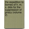 The Expedition To Borneo Of H. M. S. Dido For The Suppression Of Piracy (Volume 2) by Sir Henry Keppel