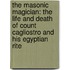 The Masonic Magician: The Life And Death Of Count Cagliostro And His Egyptian Rite
