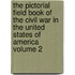 The Pictorial Field Book of the Civil War in the United States of America Volume 2