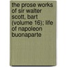 The Prose Works of Sir Walter Scott, Bart (Volume 16); Life of Napoleon Buonaparte door Sir Walter Scott