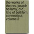 The Works Of The Rev. Joseph Bellamy, D.D., Late Of Bethlem, Connecticut, Volume 2
