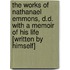 The Works of Nathanael Emmons, D.D. with a Memoir of His Life [Written by Himself]