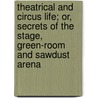 Theatrical and Circus Life; Or, Secrets of the Stage, Green-Room and Sawdust Arena door John Joseph Jennings