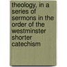 Theology, in a Series of Sermons in the Order of the Westminster Shorter Catechism door John McDowell