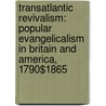 Transatlantic Revivalism: Popular Evangelicalism in Britain and America, 1790$1865 by Unknown