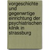 Vorgeschichte Und Gegenwrtige Einrichtung Der Psychiatrischen Kilnik in Strassburg door Friedrich Jolly