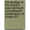 the Geology of the Country Near Yarmouth and Lowestoft. (Explanation of Sheets 67) door John Hopwood Blake