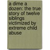 A Dime A Dozen: The True Story Of Twelve Siblings Victimized By Extreme Child Abuse door Shelly S. Theodore