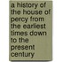 A History of the House of Percy from the Earliest Times Down to the Present Century