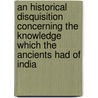 An Historical Disquisition Concerning The Knowledge Which The Ancients Had Of India by William Robertson
