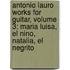 Antonio Lauro Works For Guitar, Volume 3: Maria Luisa, El Nino, Natalia, El Negrito