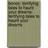 Bones: Terrifying Tales to Haunt Your Dreams: Terrifying Tales to Haunt Your Dreams